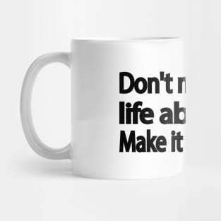 Don't make your life about loss. Make it about love Mug